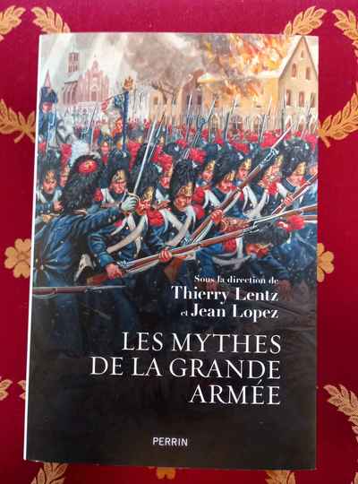 Les mythes de la Grande Armée. Thierry Lentz et Jean Lopez.