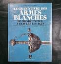 Le grand livre des armes blanches du monde entier a travers les ages