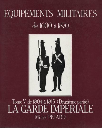 Tome V - Equipements militaires de 1804 à 1815 - (garde impériale) - Michel Pétard