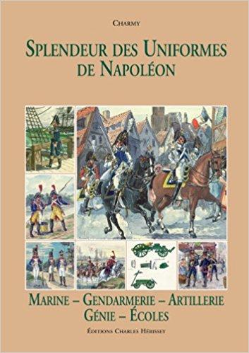 Charmy: marine, gendarmerie, artillerie, génie, gardes, écoles. Splendeurs des uniformes de Napoléon. Tome 6.