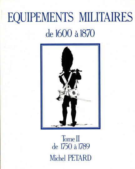 Tome II - Equipements militaires de 1750 à 1789 - Michel Pétard 