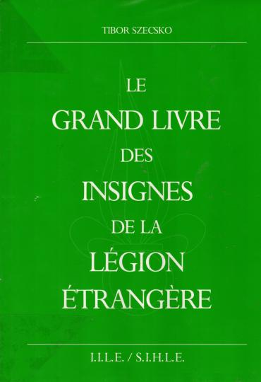 Le grand livre des insignes de la légion étrangère,Tibor Szecsko I.I.L.E./S.I.H.L.E.