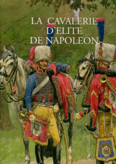 La cavalerie d'élite de Napoléon, Éditions Quatuor. RARE ET SUPERBE!