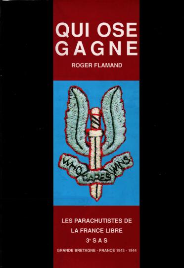 Qui ose gagne : les parachutistes de la France libre. 3e  SAS . Grande Bretagne France 1943 - 1944. R Flamand