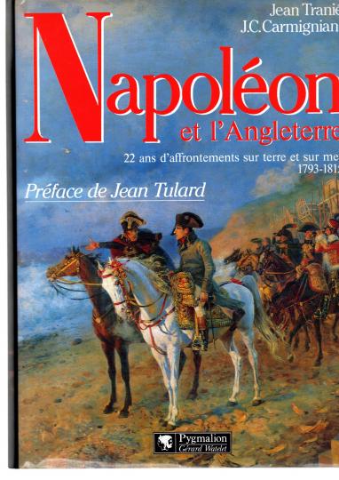 Napoléon et l'Angleterre - 22 ans d'affrontements sur terre et sur mer, 1793-1815. Tranié et Carmignani
