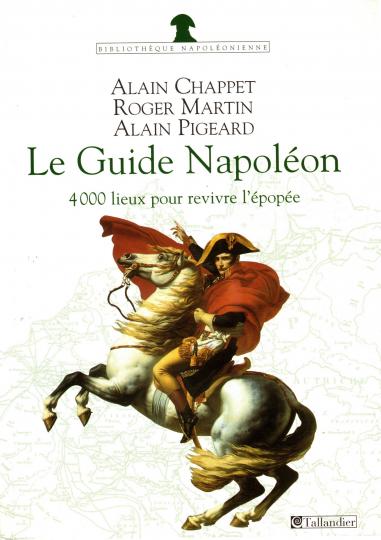 Le Guide Napoléon: 4 000 lieux de mémoire pour revivre l'épopée- Chappet Martin Pigeard