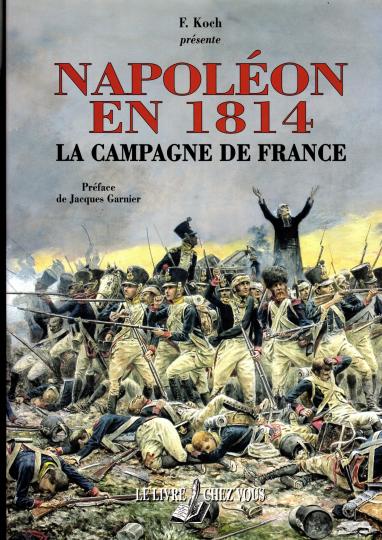 Napoléon en 1814 - La campagne de France - F Koch - BAISSE DE 100€!