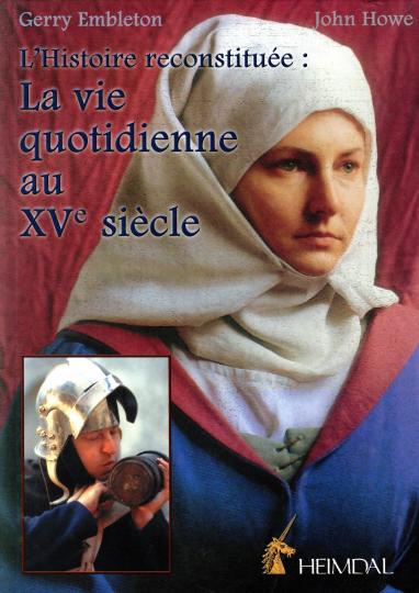 La vie quotidienne au XV ème siècle, G Embleton J Howe. Éditions Heimdal