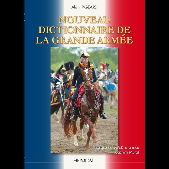 Nouveau dictionnaire de la Grande Armée - Alain Pigeard - Éditions Heimdal