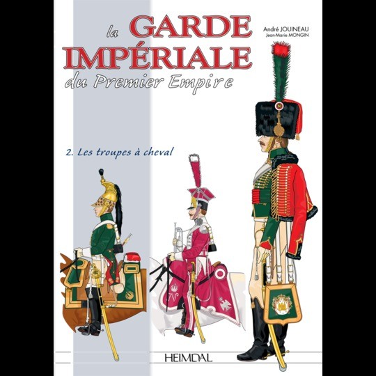 La garde Impériale - Tome 2 Les troupes à cheval - 1 er Empire - Éditions Heimdal