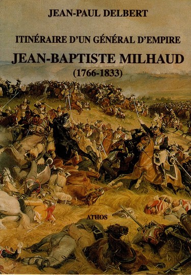 Jean paul Delbert . Itineraire d'un général d'Empire- Jean Baptiste Milhaud (1766-1833)