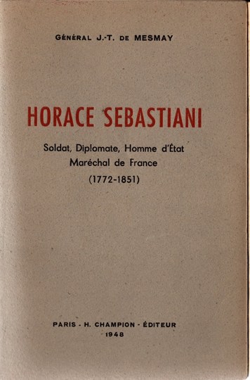 Horace Sebastiani - Soldat, diplomate, homme d'état, Maréchal de France.