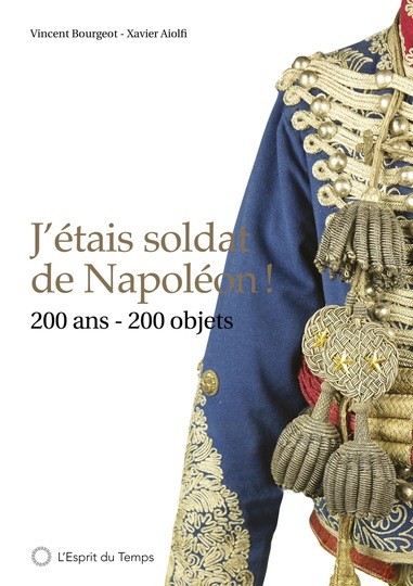 J'étais soldat de Napoléon! Vincent Bourgeot. 200 ans, 200 objets