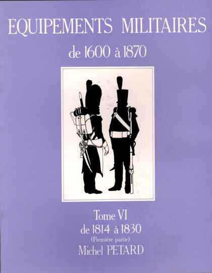 Tome VI- Equipements militaires de 1814 à 1830 (1ère partie) - Michel Pétard  -