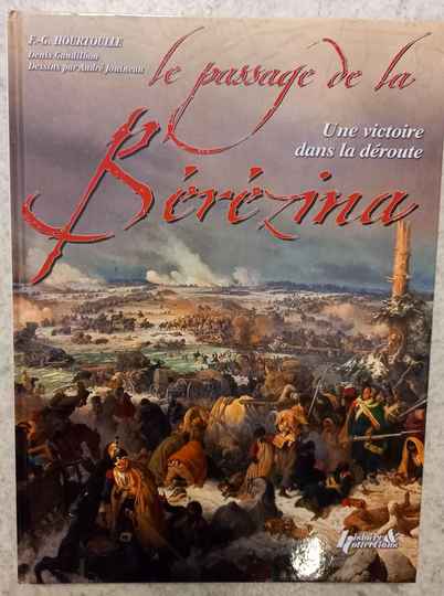 Le passage de la Berezina. Une victoire dans la deroute.F.G. Hourtoulle, D Jouineau, D Grandilbon