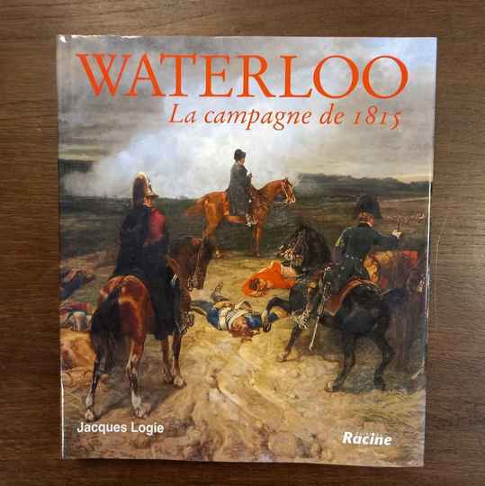 Waterloo. La campagne de 1815. Jacques Logie.  Racine Éditeur 2003
