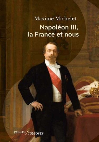 Napoléon III, la France et nous - Maxime Michelet