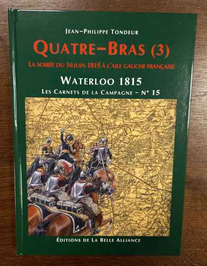 Waterloo 1815, les Carnets de la Campagne - No 15 Quatre bras (3). La matinée du 16 juin 1815. Éditions de la Belle Alliance. 