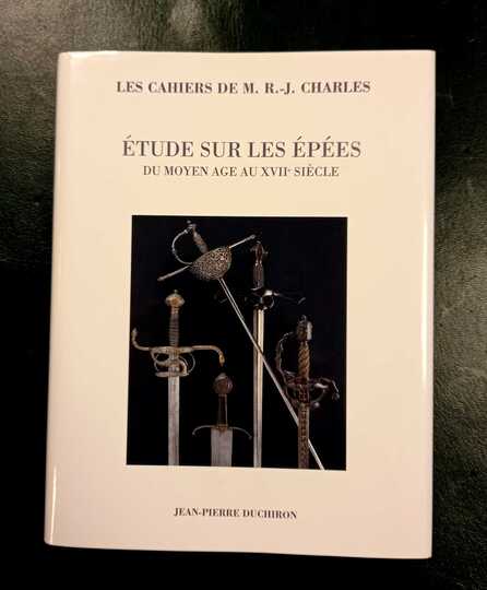 Étude sur les épées du moyen age au XVII ème siècle. Les cahiers de M R.J. Charles. Éditions JP Duchiron