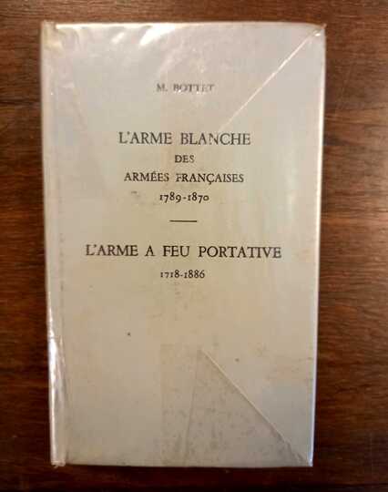Monographie de l'arme blanche des armées françaises 1789-1870 + L'arme à feu portative 1718-1886. M. Bottet. Réédition de 1968