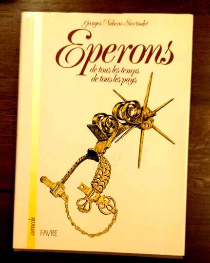 Eperons de tous les temps, de tous les pays, Georges Nabera-Sartoulet, Caracole Favre 1990.