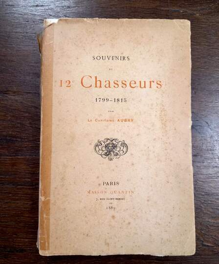 Souvenirs du 12 ème chasseur 1799- 1815 par le capitaine Aubry. Paris. Maison Quentin 1889
