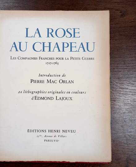 La rose au chapeau. Les Compagnies Franches pour la Petite Guerre 1727 -1763. Exemplaire d'artiste, longue dédicace de l'auteur (Lajoux).