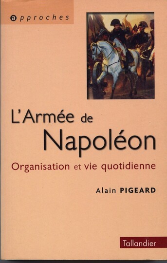 L'armee de napoleon, organisation et vie quotidienne, par Alain Pigeard