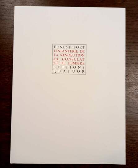 Ernest Fort. L'infanterie de la Révolution, du Cconsulat et de l'Empire. Éditions Quatuor.. Un seul ex disponible